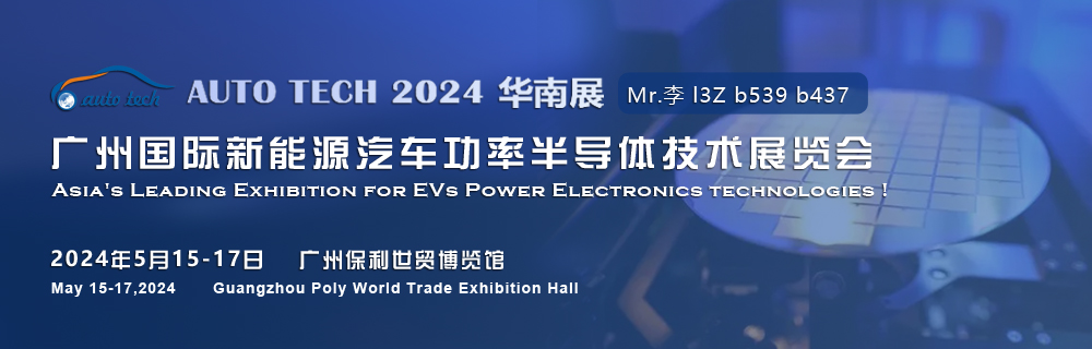 2024廣州國際新能源汽車功率半導(dǎo)體技術(shù)展5月與您相約廣州保利世貿(mào)博覽館 2024廣州國際新能源汽車功率半導(dǎo)體技術(shù)展5月與您相約廣州保利世貿(mào)博覽館